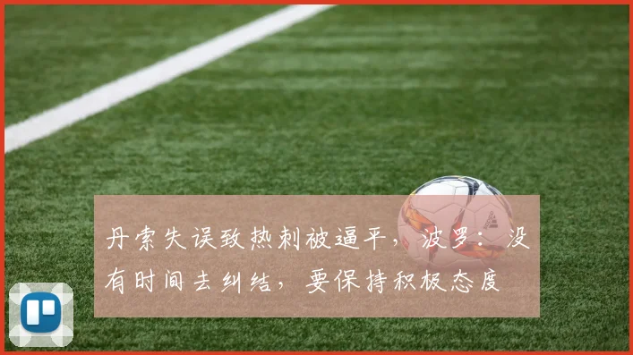 丹索失误致热刺被逼平，波罗：没有时间去纠结，要保持积极态度