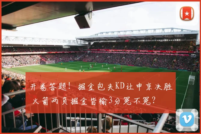 开卷答题！掘金包夹KD让申京决胜 火箭两负掘金皆输3分冤不冤？